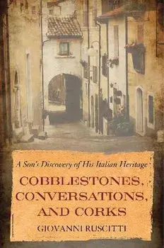 Cobblestones, Conversations, and Corks. A Son's Discovery of His Italian Heritage, Paperback/Giovanni Ruscitti