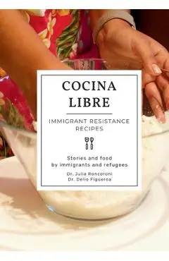 Cocina Libre: Immigrant Resistance Recipes - Julia Roncoroni
