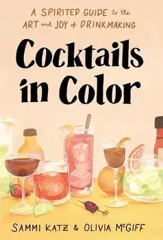 Cocktails in Color. A Spirited Guide Through the Art and Joy of Drinkmaking, Hardback/Olivia McGiff