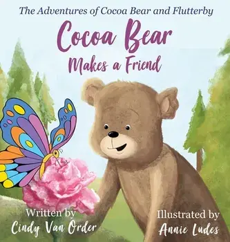 Cocoa Bear Makes a Friend: The Adventures of Cocoa Bear and Flutterby, Hardcover/Cindy Van Order