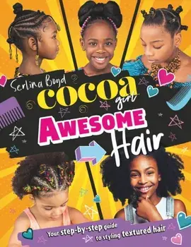 Cocoa Girl Awesome Hair. Your Step-by-Step Guide to Styling Textured Hair, Hardback/Serlina Boyd