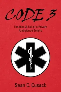Code 3: The Rise & Fall of a Private Ambulance Empire, Paperback/Sean C. Cusack