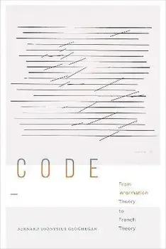 Code: From Information Theory to French Theory, Paperback/Bernard Dionysius Geoghegan