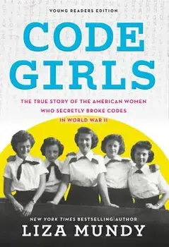 Code Girls: The True Story of the American Women Who Secretly Broke Codes in World War II (Young Readers Edition), Paperback/Liza Mundy