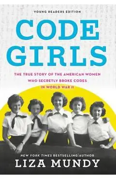 Code Girls: The True Story of the American Women Who Secretly Broke Codes in World War II - Liza Mundy