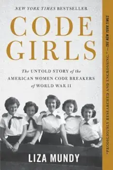 Code Girls: The Untold Story of the American Women Code Breakers of World War II, Paperback/Liza Mundy