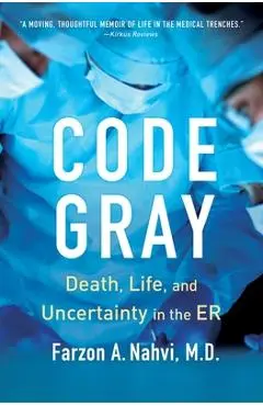Code Gray: Death, Life, and Uncertainty in the Er - Farzon A. Nahvi