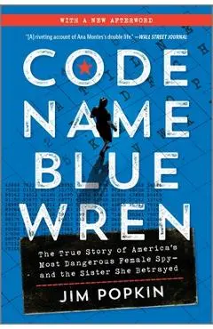 Code Name Blue Wren: The True Story of America's Most Dangerous Female Spy--And the Sister She Betrayed - Jim Popkin