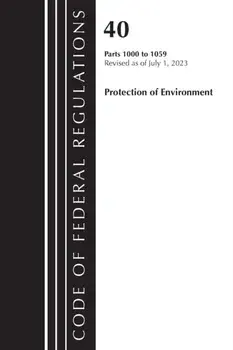 Code of Federal Regulations, Title 40 Protection of the Environment 1000-1059, Revised as of July 1, 2023, Paperback/Office Of The Federal Register (U.S.)