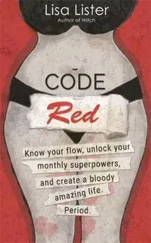 Code Red. Know Your Flow, Unlock Your Superpowers, and Create a Bloody Amazing Life. Period., Paperback/Lisa Lister