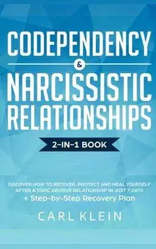 Codependency and Narcissistic Relationships: Discover How to Recover, Protect and Heal Yourself after a Toxic Abusive Relationship in Just 7 Days + St, Hardcover/Carl Klein