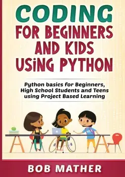Coding for Beginners and Kids Using Python, Paperback/Bob Mather