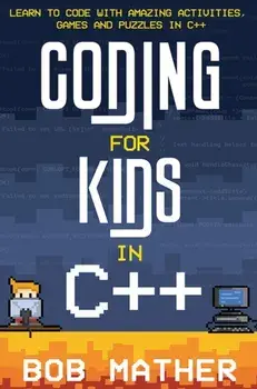 Coding for Kids in C: Learn to Code with Amazing Activities, Games and Puzzles in C, Hardcover/Bob Mather