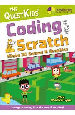 Coding with Scratch - Make Marvellous 3D Games: Take Your Coding Into the Next Dimension! - Max Wainewright
