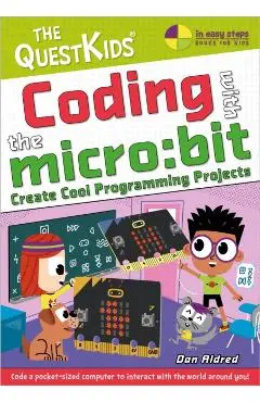 Coding with the Micro: Bit - Create Cool Programming Projects: The Questkids Children's Series - Dan Aldred