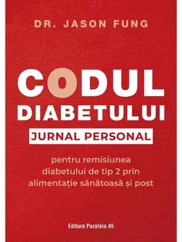 Codul diabetului. Jurnal personal pentru remisiunea diabetului de tip 2 prin alimentatie sanatoasa si post/Jason Fung