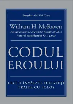 Codul eroului. Lectii invatate din vieti traite cu folos/William H. McRaven