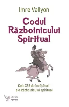 Codul Razboinicului Spiritual. Cele 365 de invataturi ale Razboinicului Spiritual/Imre Vallyon