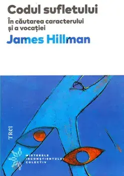 Codul sufletului. In cautarea caracterului si a vocatiei/James Hillman