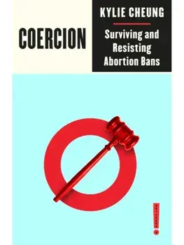 Coercion. Surviving and Resisting Abortion Bans, Paperback/Kylie Cheung