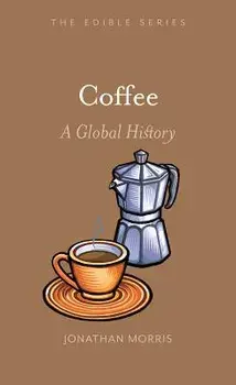 Coffee: A Global History, Hardcover/Jonathan Morris