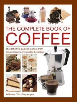 Coffee, Complete Book of. The definitive guide to coffee, from simple bean to irresistible beverage, with 70 coffee recipes, Hardback/Mary Banks Banks
