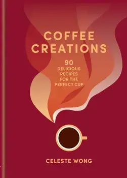 Coffee Creations. 90 delicious recipes for the perfect cup, Hardback/Celeste Wong