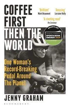 Coffee First, Then the World: One Woman's Record-Breaking Pedal Around the Planet - Jenny Graham