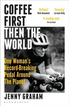 Coffee First, Then the World. One Woman's Record-Breaking Pedal Around the Planet, Paperback/Jenny Graham