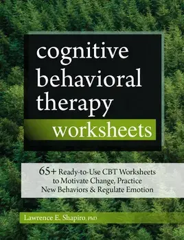 Cognitive Behavioral Therapy Worksheets: 65+ Ready-To-Use CBT Worksheets to Motivate Change, Practice New Behaviors & Regulate Emotion, Paperback/Lawrence Shapiro