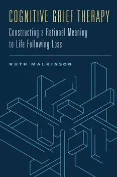 Cognitive Grief Therapy: Constructing a Rational Meaning to Life Following Loss, Hardcover/Ruth Malkinson