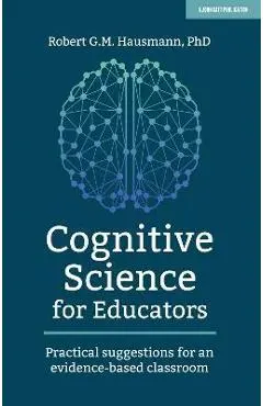 Cognitive Science for Educators: Practical Suggestions for an Evidence-Based Classroom - Robert Hausmann