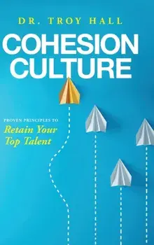 Cohesion Culture: Proven Principles to Retain Your Top Talent, Hardcover/Troy Hall