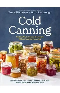 Cold Canning: The Easy Way to Preserve the Seasons Without Hot Water Processing (a Cookbook) - Bruce Weinstein
