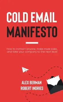 Cold Email Manifesto. How to Contact Anyone, Make More Sales, and Take Your Company to the Next Level, Paperback/Alex Berman