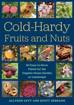 Cold-Hardy Fruits and Nuts. 50 Easy-to-Grow Plants for the Organic Home Garden or Landscape, Paperback/Scott Serrano