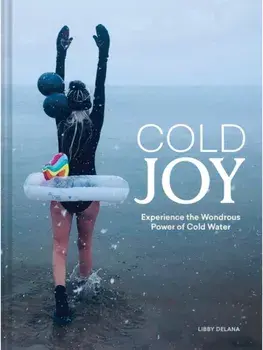 Cold Joy. Experience the Wondrous Power of Cold Water, Hardback/Libby DeLana