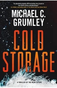 Cold Storage: A Thriller of the Near Future - Michael C. Grumley