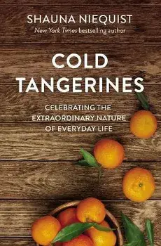 Cold Tangerines: Celebrating the Extraordinary Nature of Everyday Life, Paperback/Shauna Niequist