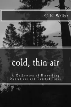Cold, Thin Air: A Collection of Disturbing Narratives and Twisted Tales, Paperback/C. K. Walker