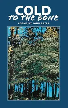 Cold to the Bone: Poems by John Bates, Paperback/John Mark Bates