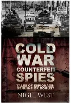 Cold War Counterfeit Spies. Tales of Espionage - Genuine or Bogus?, Paperback/Nigel West