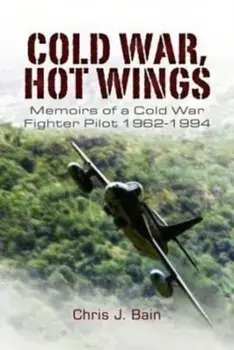 Cold War, Hot Wings. Memoirs of a Cold War Fighter Pilot 1962 1994, Paperback/Bain, Chris J