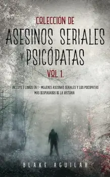Colección de Asesinos Seriales y Psicópatas Vol 1.: Incluye 2 Libros en 1 - Mujeres Asesinas Seriales y Los Psicópatas más Despiadados de la Historia/Blake Aguilar