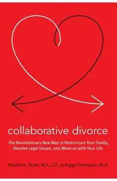 Collaborative Divorce: The Revolutionary New Way to Restructure Your Family, Resolve Legal Issues, and Move on with Your Life - Pauline H. Tesler