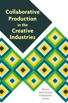 Collaborative Production in the Creative Industries, Paperback/James Graham