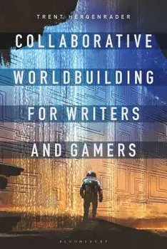 Collaborative Worldbuilding for Writers and Gamers, Paperback/Trent Hergenrader