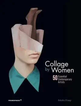 Collage by Women: 50 Essential Contemporary Artists, Hardcover/Rebeka Elizegi