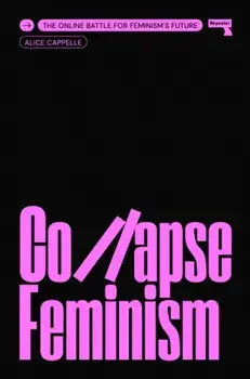 Collapse Feminism. The Online Battle for Feminism's Future, New ed, Paperback/Alice Cappelle