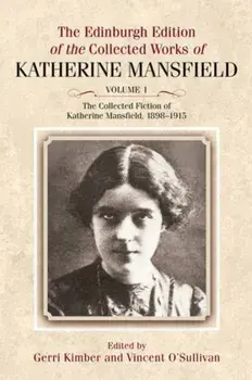 Collected Fiction of Katherine Mansfield, 1898-1915. Edinburgh Edition of the Collected Works, volume 1, Hardback/Katherine Mansfield